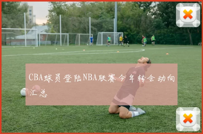 CBA球员登陆NBA联赛今年转会动向汇总