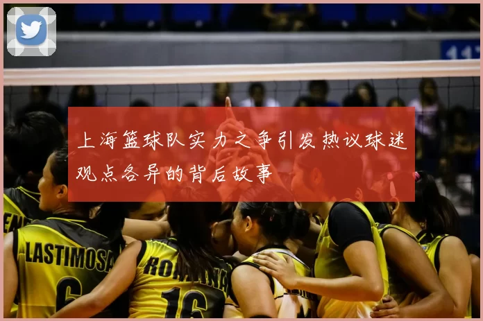 上海篮球队实力之争引发热议球迷观点各异的背后故事