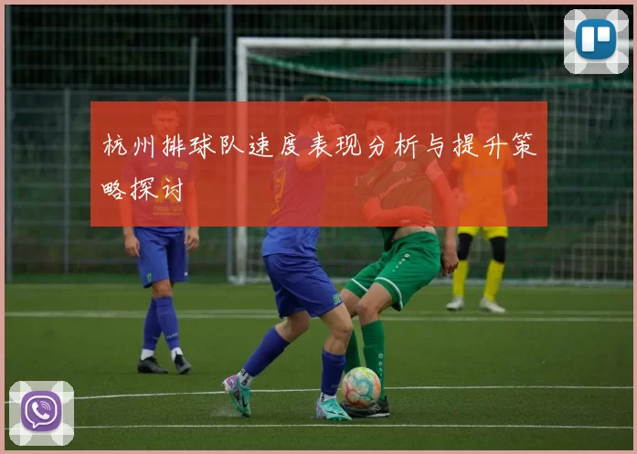 杭州排球队速度表现分析与提升策略探讨