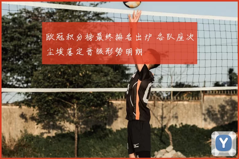 欧冠积分榜最终排名出炉 各队座次尘埃落定晋级形势明朗