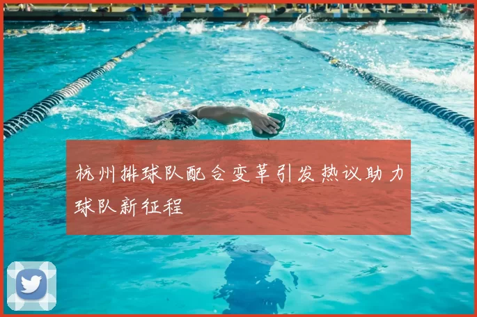杭州排球队配合变革引发热议助力球队新征程