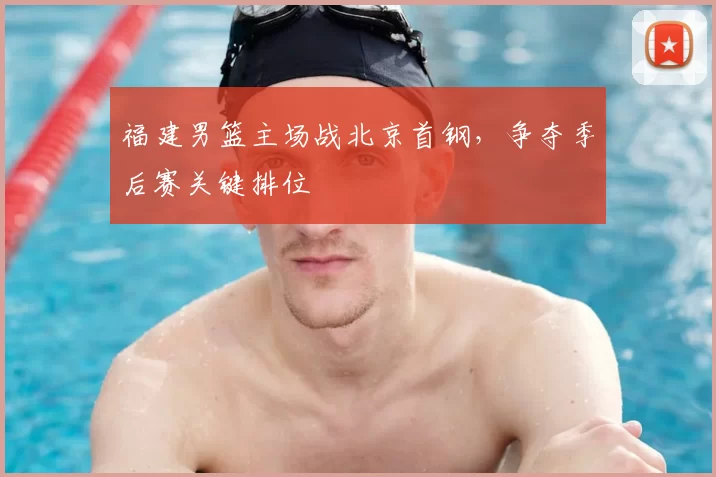 福建男篮主场战北京首钢,争夺季后赛关键排位