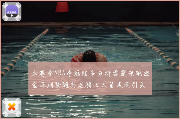 本赛季NBA夺冠赔率分析雷霆领跑掘金马刺紧随其后骑士火箭表现引关注