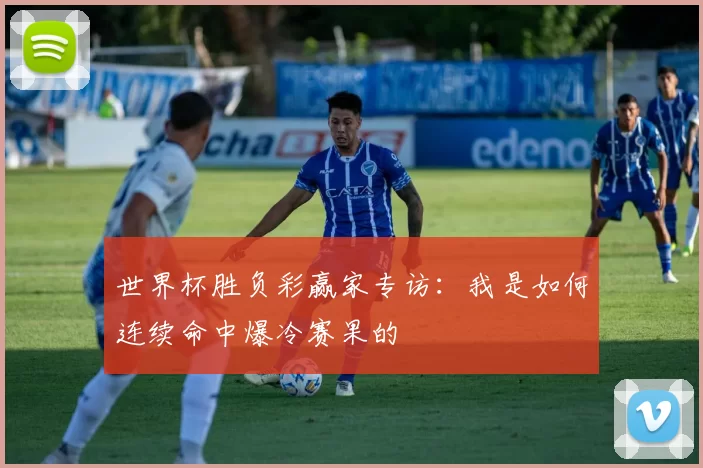 世界杯胜负彩赢家专访：我是如何连续命中爆冷赛果的