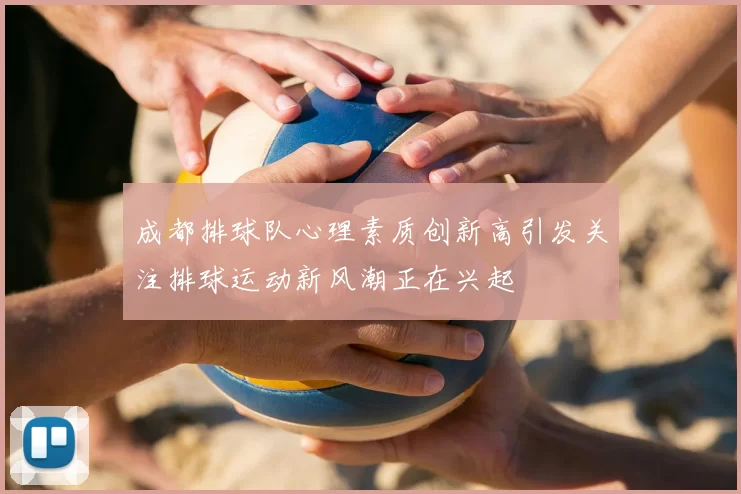 成都排球队心理素质创新高引发关注排球运动新风潮正在兴起