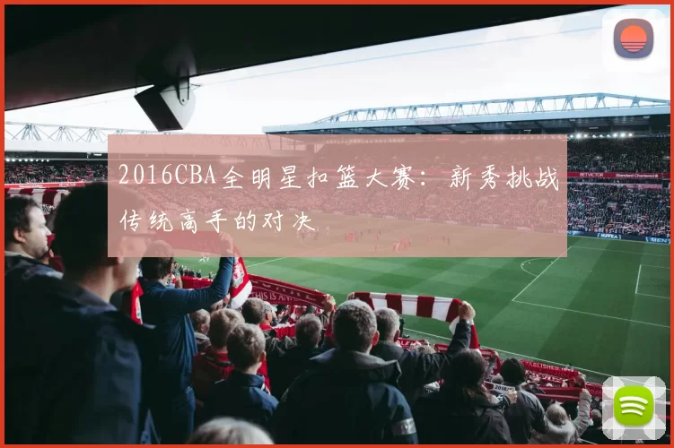 2016CBA全明星扣篮大赛：新秀挑战传统高手的对决