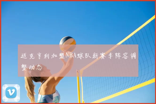迈克亨利加盟NBA球队新赛季阵容调整动态