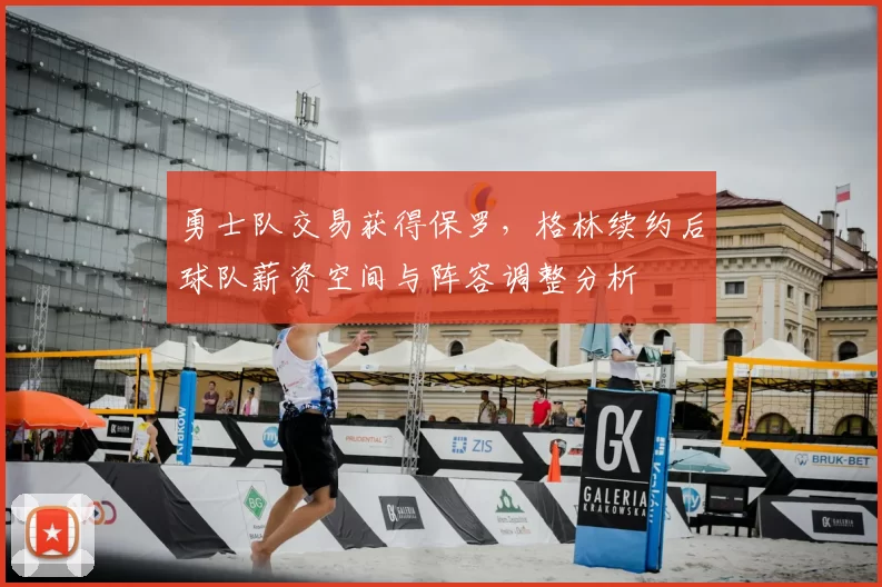 勇士队交易获得保罗,格林续约后球队薪资空间与阵容调整分析