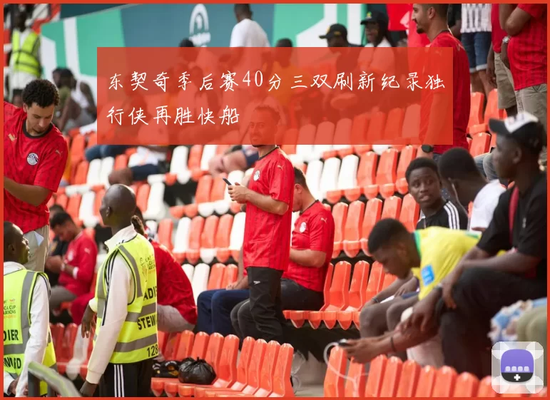 东契奇季后赛40分三双刷新纪录独行侠再胜快船