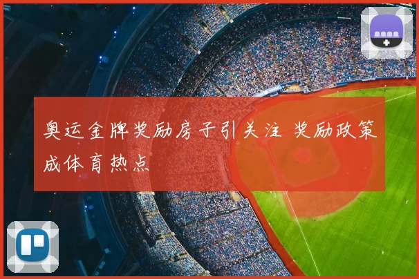 奥运金牌奖励房子引关注 奖励政策成体育热点