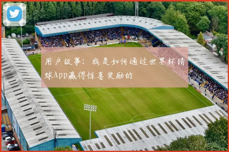 用户故事:我是如何通过世界杯猜球App赢得惊喜奖励的