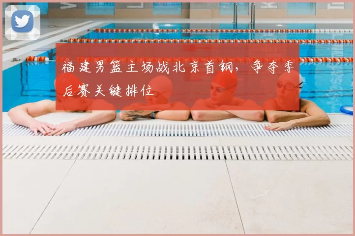 福建男篮主场战北京首钢，争夺季后赛关键排位